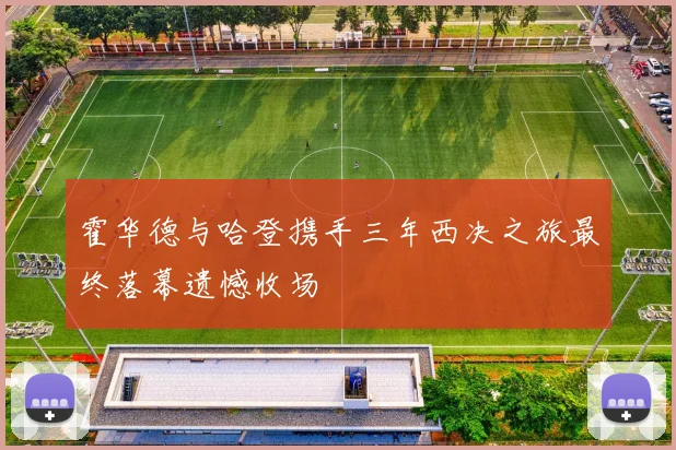 霍华德与哈登携手三年西决之旅最终落幕遗憾收场
